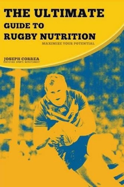 The Ultimate Guide to Rugby Nutrition: Maximize Your Potential by Correa (Certified Sports Nutritionist) 9781500452742