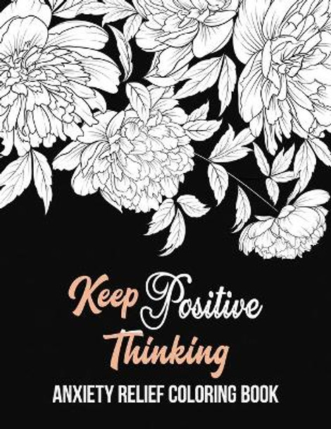 Keep Positive Thinking Anxiety Relief Coloring Book: A Coloring Book for Grown-Ups Providing Relaxation and Encouragement, Anti Stress Beginner-Friendly Relaxing & Creative Art Activities by Rns Coloring Studio 9781651837610