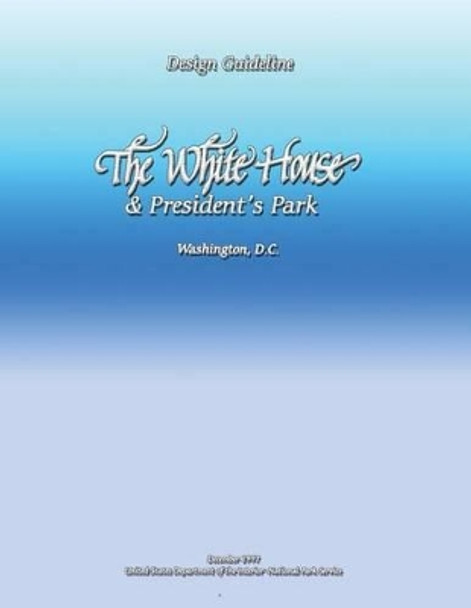 Design Guideline: The White House and President's Park by U S Department O National Park Service 9781489592187