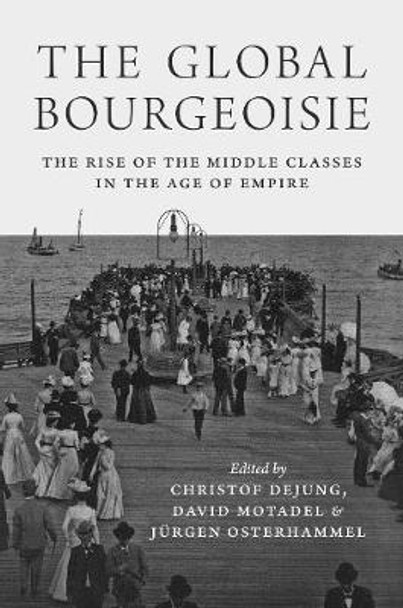 The Global Bourgeoisie: The Rise of the Middle Classes in the Age of Empire by David Motadel