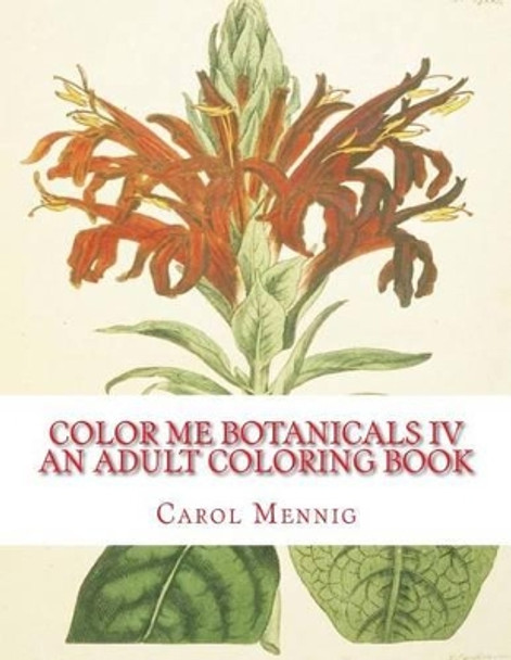 Color Me Botanicals IV: An Adult Coloring Book by Carol Mennig 9781522938712