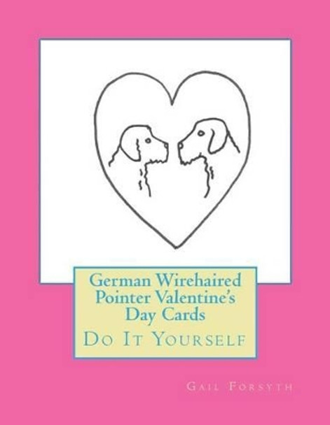 German Wirehaired Pointer Valentine's Day Cards: Do It Yourself by Gail Forsyth 9781523268276