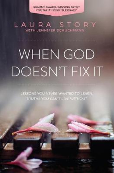 When God Doesn't Fix It: Lessons You Never Wanted to Learn, Truths You Can't Live Without by Laura Story