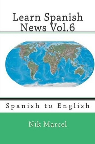 Learn Spanish News Vol.6: Spanish to English by Nik Marcel 9781502783868