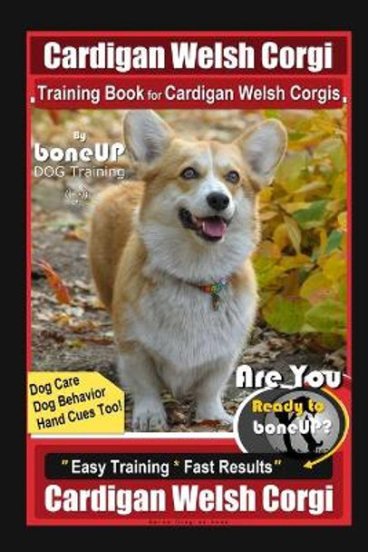 Cardigan Welsh Corgi Training Book for Cardigan Welsh Corgis By BoneUP DOG Training, Dog Care, Dog Behavior, Hand Cues Too! Are You Ready to Bone Up? Easy Training * Fast Results, Cardigan Welsh Corgi by Karen Douglas Kane 9798552411900