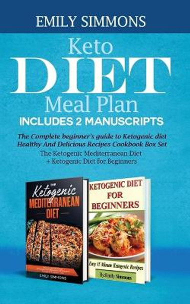 Keto Diet Meal Plan Includes 2 Manuscripts: The Complete beginner's guide to Ketogenic diet Healthy And Delicious Recipes Cookbook Box Set The Ketogenic Mediterranean Diet+ Ketogenic Diet for Beginners by Emily Simmons 9789657775257