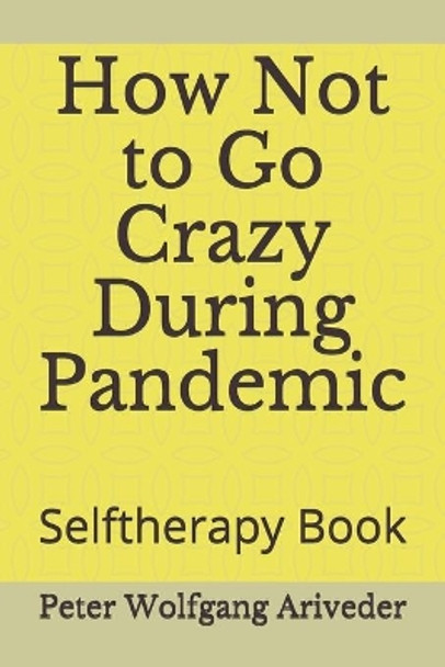 How Not to Go Crazy During Pandemic: Selftherapy Book by Peter Wolfgang Ariveder 9798560572389