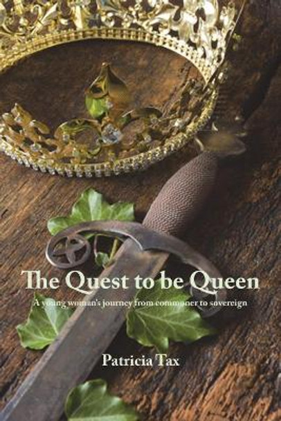 The Quest to Be Queen: A Young Woman's Journey from Commoner to Sovereign by Patricia Tax 9781545367698