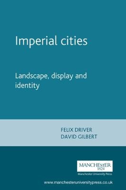 Imperial Cities: Landscape, Display and Identity by Felix Driver