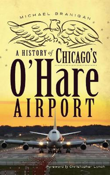 A History of Chicago's O'Hare Airport by Michael Branigan 9781540206466