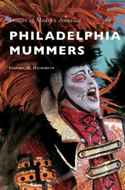 Philadelphia Mummers by Stephen M Highsmith 9781540214249