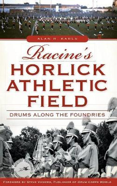 Racine's Horlick Athletic Field: Drums Along the Foundries by Alan R Karls 9781540223357