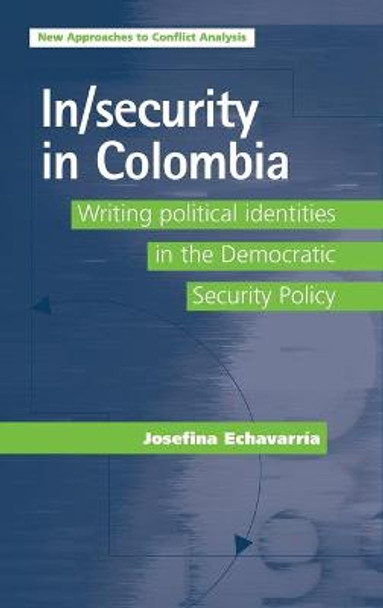 In/Security in Colombia: Writing Political Identities in the Democratic Security Policy by Josefina A. Echavarria