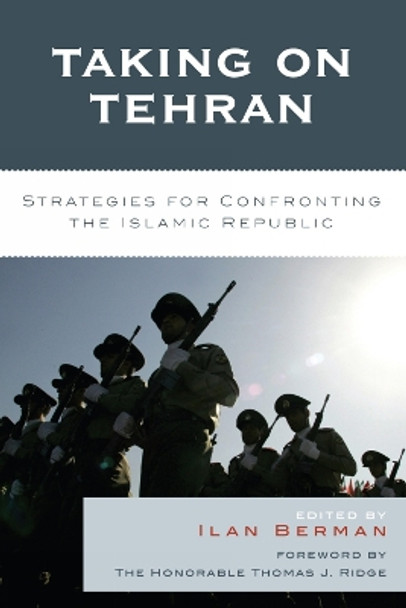 Taking on Tehran: Strategies for Confronting the Islamic Republic by Ilan Berman 9780742558076