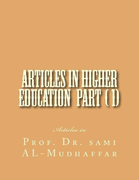 Articles in Higher Education Parts ( 1)(11) by Sami a Al-Mudhaffar Dr 9781519106650