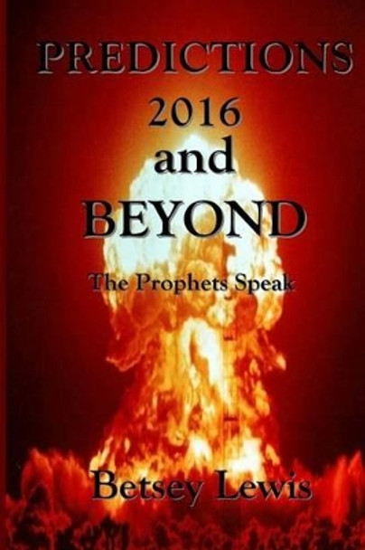 Predictions 2016 and Beyond: The Prophets Speak by Betsey Lewis 9781523214365