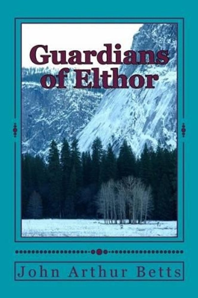 Guardians of Elthor by John Arthur Betts 9781519685131