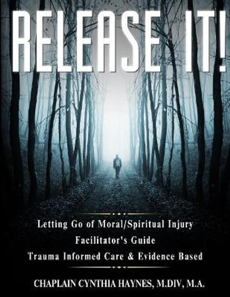 Release It! Facilitator's Guide: Trauma Informed Care & Evidence Based by M DIV M a Chaplin Cynthia Haynes 9781530886975