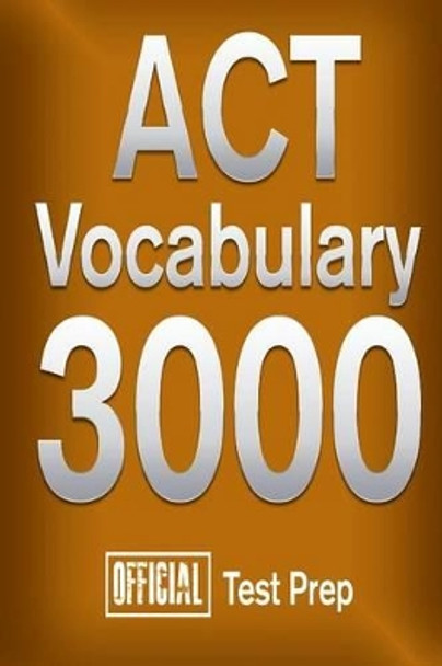 Official ACT Vocabulary 3000: Become a True Master of ACT Vocabulary...Quickly by Official Test Prep Content Team 9781517511111