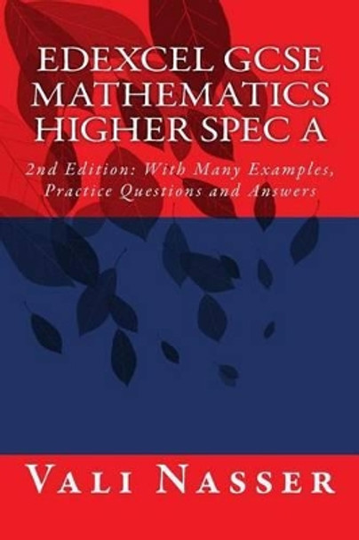 Edexcel GCSE Mathematics Higher Spec A: 2nd Edition: With Many Examples, Practice Questions and Answers by Vali Nasser 9781507854648