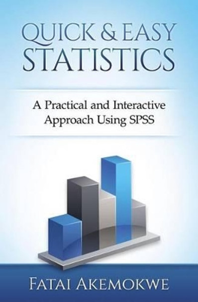 Quick and Easy Statistics: A Practical and Interactive Approach Using SPSS by Fatai M Akemokwe 9781515333449