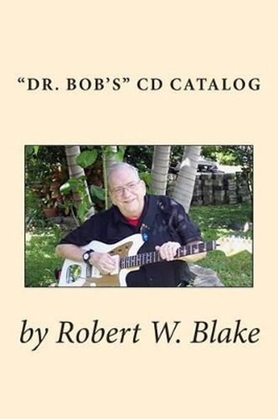 &quot;Dr. Bob's&quot; CD Catalog by Robert W Blake 9781516878048