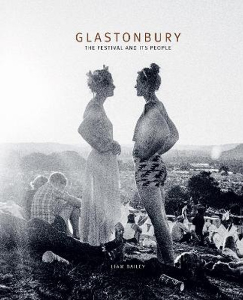 Glastonbury: The Festival and Its People by Liam Bailey 9781788842570