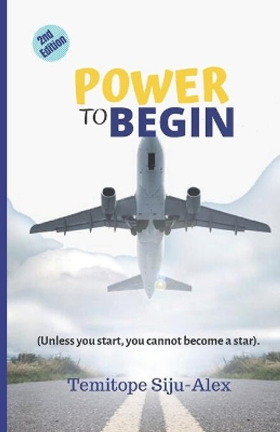 Power to Begin: Unless you start, you cannot become a star by Temitope Siju-Alex 9798630608345