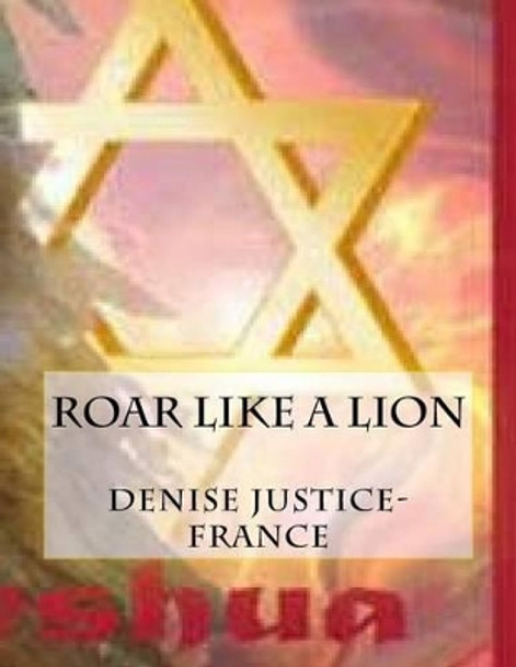 Roar Like a Lion by Denise Justice-France 9781533445926