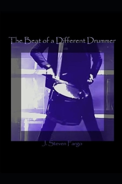 The Beat of a Different Drummer by J Steven Fargo 9798656731102