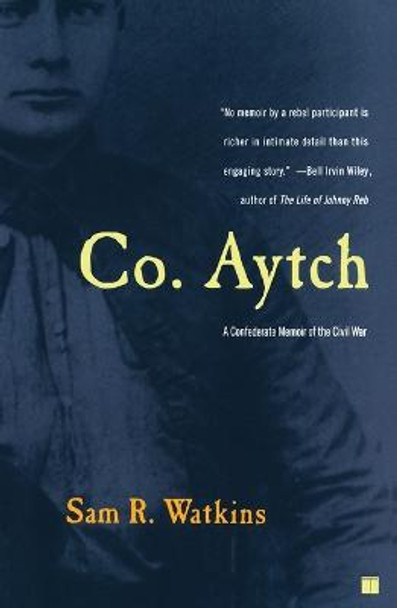 Co. Aytch: A Confederate Memoir of the Civil War by Sam R Watkins