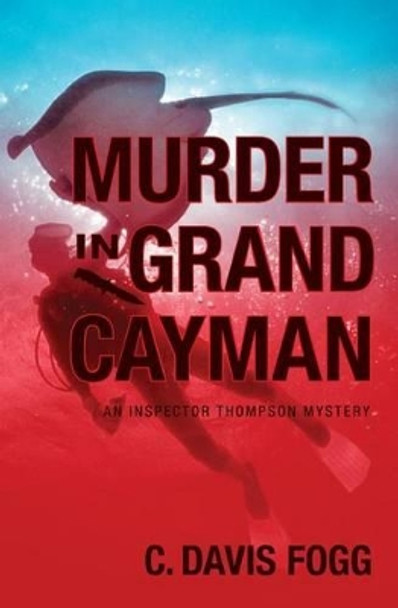 Murder in Grand Cayman: An Inspector Thompson Mystery by C Davis Fogg 9781533466655