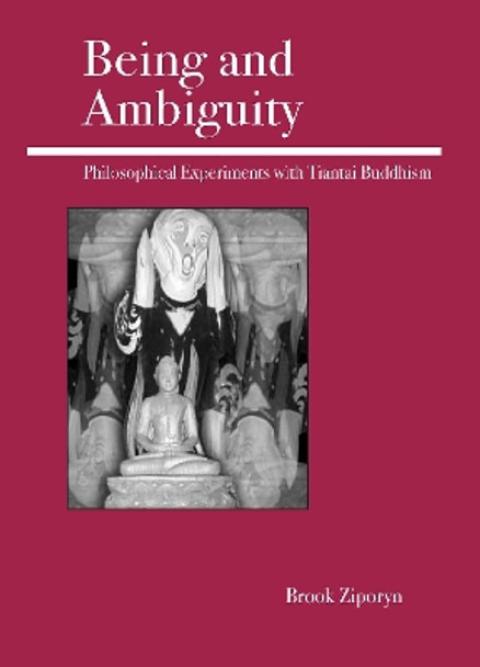 Being and Ambiguity: Philosophical Experiments with Tiantai Buddhism by Brook Ziporyn 9780812695427