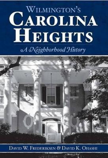 Wilmington's Carolina Heights: A Neighborhood History by David W. Frederiksen 9781596292598