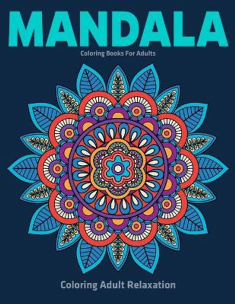 Coloring Adult Relaxation: Mandala Coloring Books For Adults: Stress Relieving Mandala Designs by Gift Aero 9781709807244