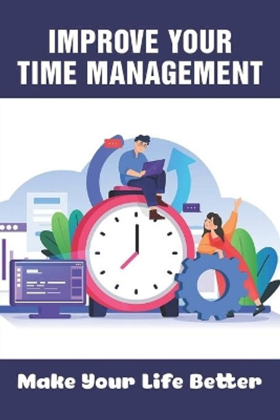 Improve Your Time Management: Make Your Life Better: How To Analyze Your Time To Better Help You Get Organized by Rea Schimel 9798536512685