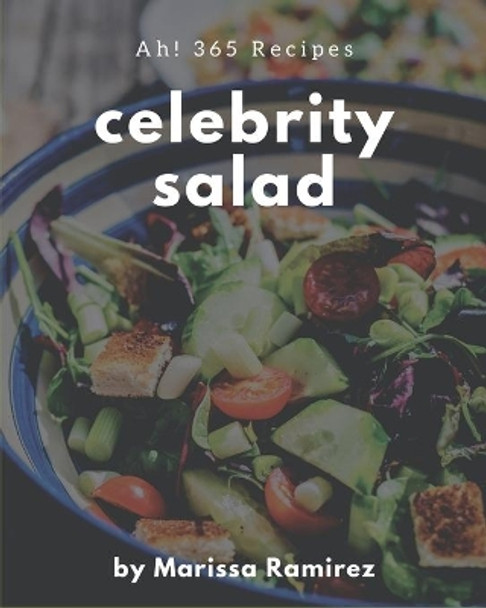 Ah! 365 Celebrity Salad Recipes: The Celebrity Salad Cookbook for All Things Sweet and Wonderful! by Marissa Ramirez 9798666948491