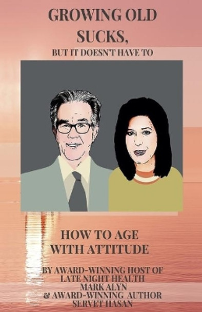 Growing Old Sucks: But It Doesn't Have To! by Servet Hasan 9798667361664