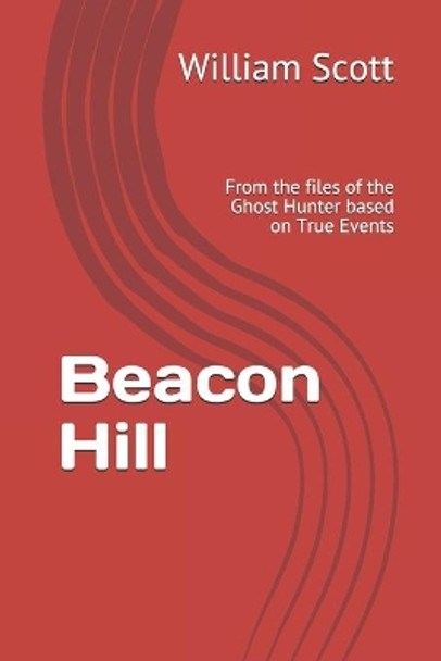 Beacon Hill: From the files of the Ghost Hunter based on True Events by Bill Scott 9798670144582