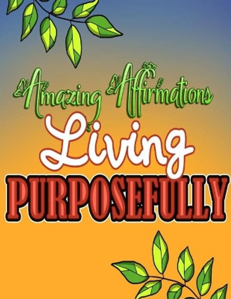 Amazing Affirmations Living Purposefully: Color & Frame Coloring Book - Inspiration: Positive Affirmation Coloring Book for Adults by Creative Simple Designs Rdb 9798676759025