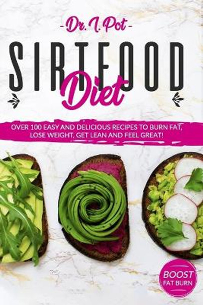 Sirtfood Diet: A Nutritional Guide For Beginners With Healthy Recipes To Activate Your Skinny Gene And Metabolism With The Help Of Sirt Foods And Burn Fat. by I Pot 9798680795477
