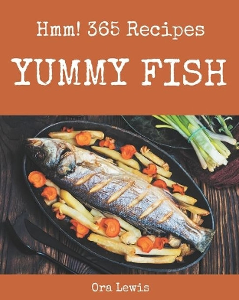 Hmm! 365 Yummy Fish Recipes: The Best-ever of Yummy Fish Cookbook by Ora Lewis 9798681220015