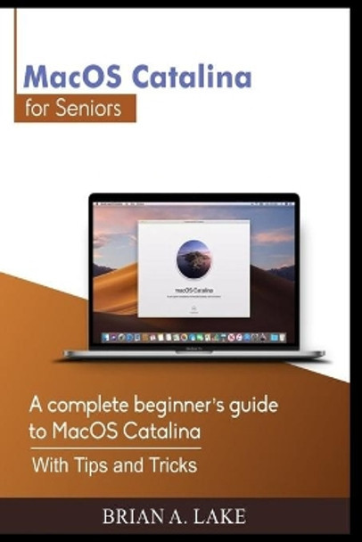 MacOS Catalina for Seniors: A complete beginner's guide to MacOS Catalina With Tips and Tricks by Brian a Lake 9798684125751