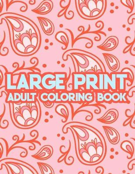 Large Print Adult Coloring Book: Simple Coloring Pages With Large Print Designs, Illustrations Of Flowers, Animals, And More To Color by Serenity Silva 9798692422880