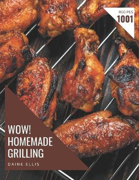 Wow! 1001 Homemade Grilling Recipes: A Homemade Grilling Cookbook You Will Love by Daine Ellis 9798697616611