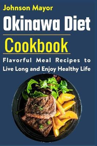 Okinawa Diet Cookbook: Flavorful Meal Recipes to Live Long and Enjoy Healthy Life by Johnson Mayor 9798706826932