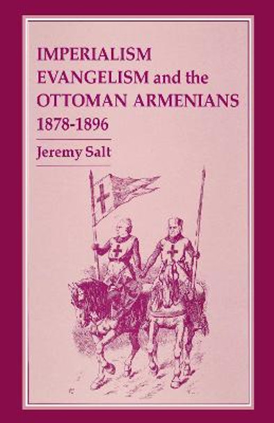 Imperialism, Evangelism and the Ottoman Armenians, 1878-1896 by Jeremy Salt