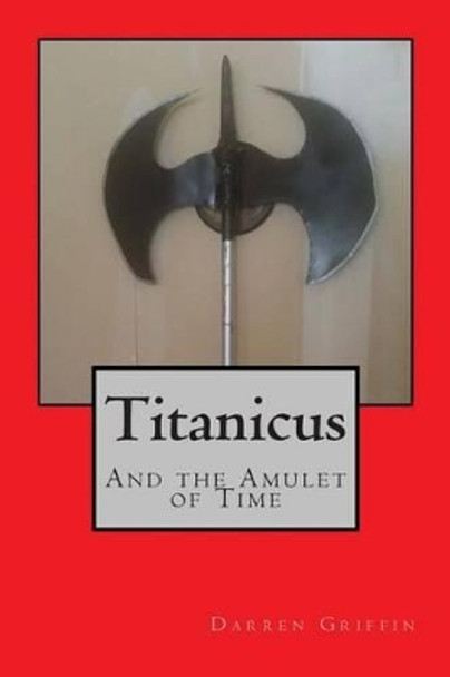 Titanicus and the Amulet of Time by Darren Griffin 9781500720278