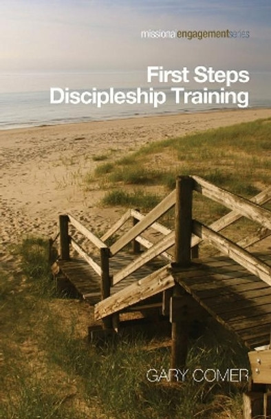 First Steps Discipleship Training: Turning Newer Believers Into Missional Disciples by Gary S Comer 9781620328286