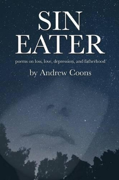 Sin Eater: Poems on Loss, Love, Depression, and Fatherhood by Andrew Coons 9781535036788